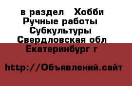  в раздел : Хобби. Ручные работы » Субкультуры . Свердловская обл.,Екатеринбург г.